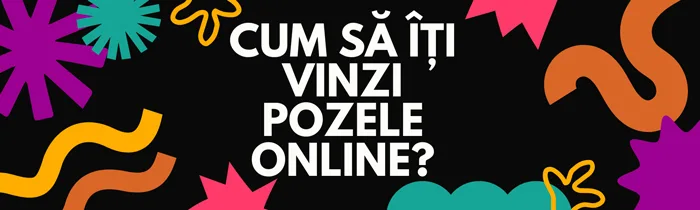 Cum să-ți vinzi fotografiile online ca fotograf amator sau profesionist în România